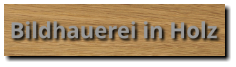 Bildhauerei in Holz