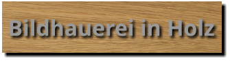 Bildhauerei in Holz